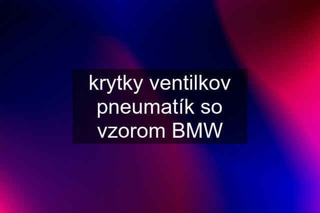 krytky ventilkov pneumatík so vzorom BMW