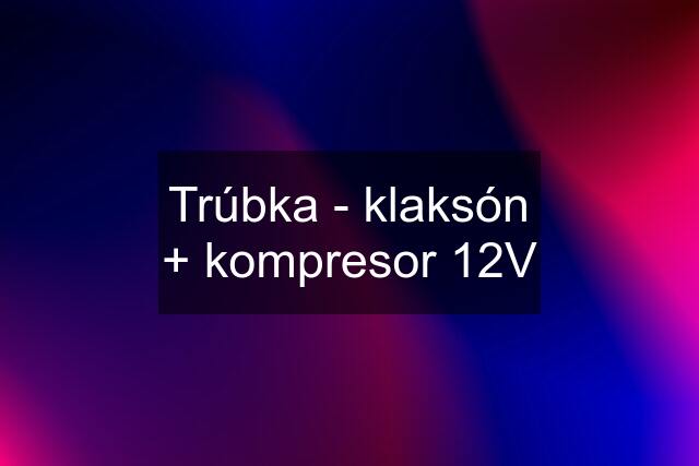 Trúbka - klaksón + kompresor 12V