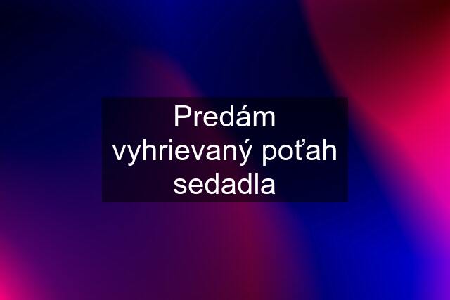 Predám vyhrievaný poťah sedadla