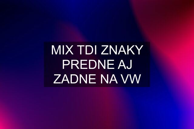 MIX TDI ZNAKY PREDNE AJ ZADNE NA VW