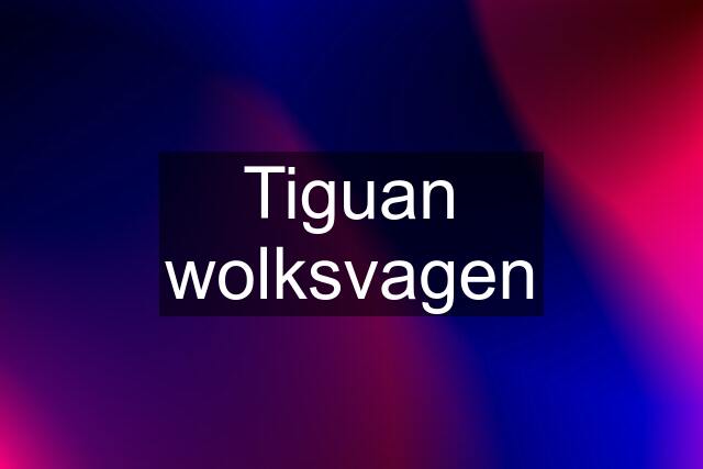 Tiguan wolksvagen