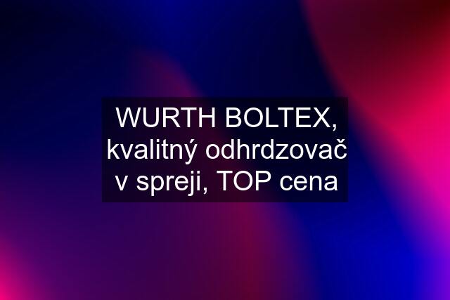 WURTH BOLTEX, kvalitný odhrdzovač v spreji, TOP cena