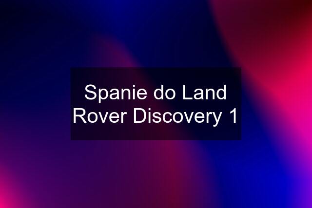 Spanie do Land Rover Discovery 1