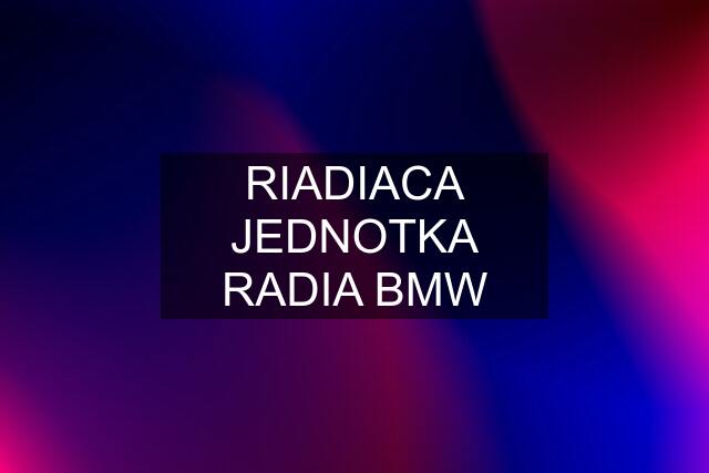 RIADIACA JEDNOTKA RADIA BMW