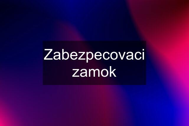 Zabezpecovaci zamok