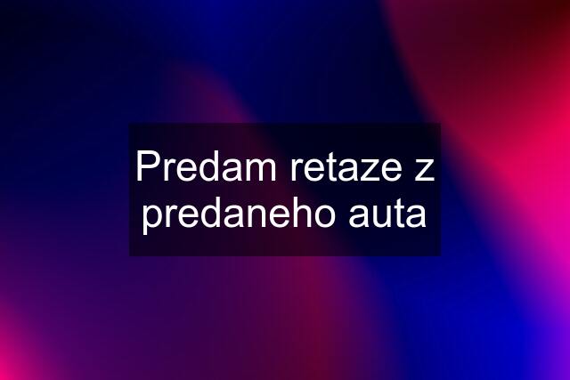 Predam retaze z predaneho auta