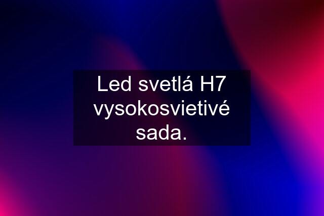 Led svetlá H7 vysokosvietivé sada.