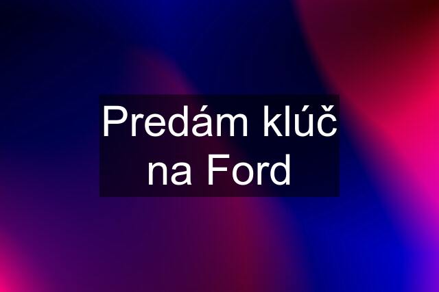 Predám klúč na Ford