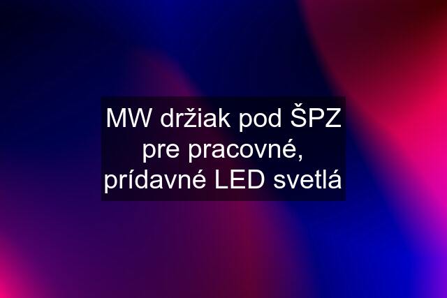 MW držiak pod ŠPZ pre pracovné, prídavné LED svetlá