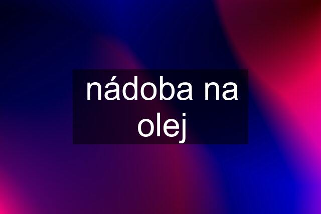 nádoba na olej