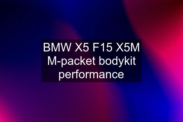 BMW X5 F15 X5M M-packet bodykit performance