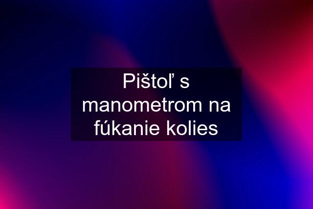 Pištoľ s manometrom na fúkanie kolies