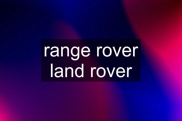 range rover land rover