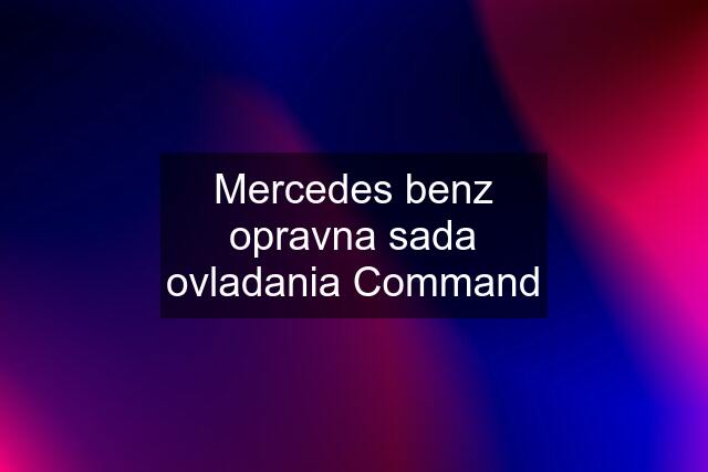 Mercedes benz opravna sada ovladania Command