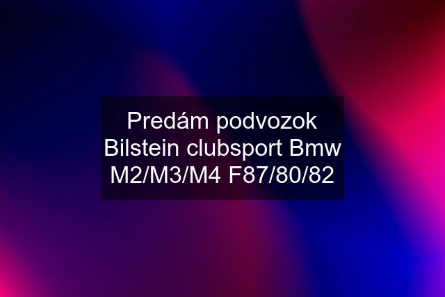 Predám podvozok Bilstein clubsport Bmw M2/M3/M4 F87/80/82