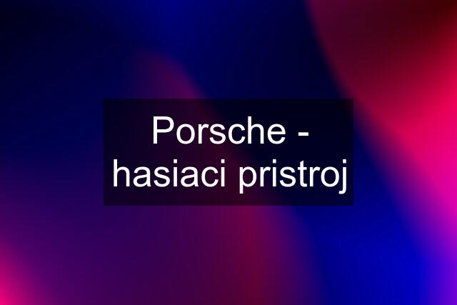 Porsche - hasiaci pristroj