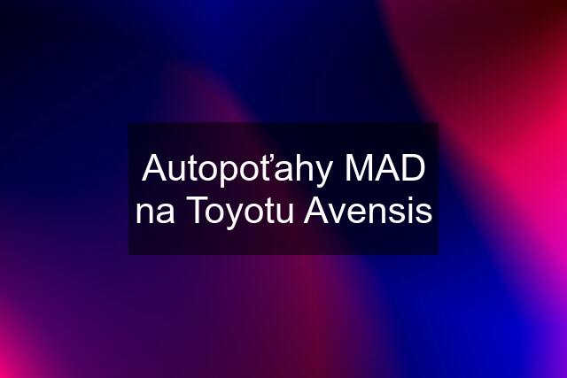 Autopoťahy MAD na Toyotu Avensis
