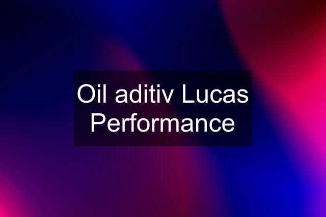 Oil aditiv Lucas Performance