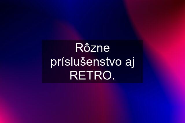 Rôzne príslušenstvo aj RETRO.