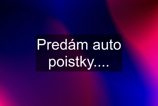 Predám auto poistky....