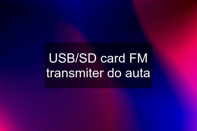USB/SD card FM transmiter do auta