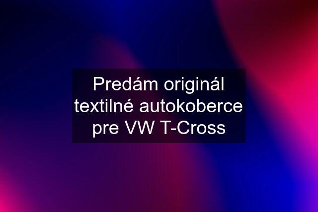 Predám originál textilné autokoberce pre VW T-Cross