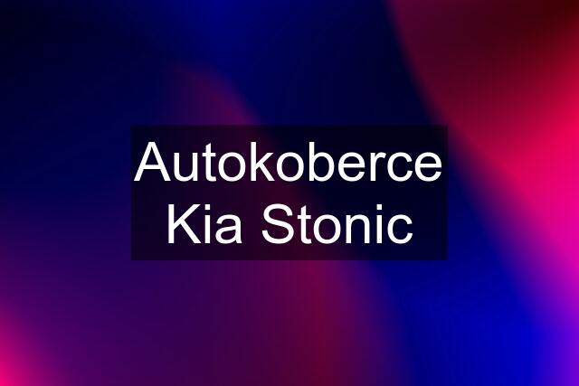 Autokoberce Kia Stonic