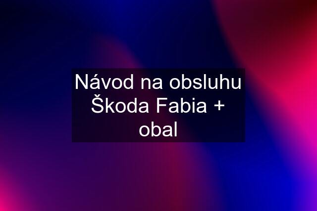 Návod na obsluhu Škoda Fabia + obal