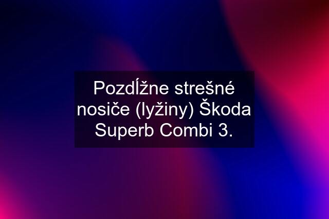 Pozdĺžne strešné nosiče (lyžiny) Škoda Superb Combi 3.