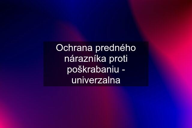 Ochrana predného nárazníka proti poškrabaniu - univerzalna