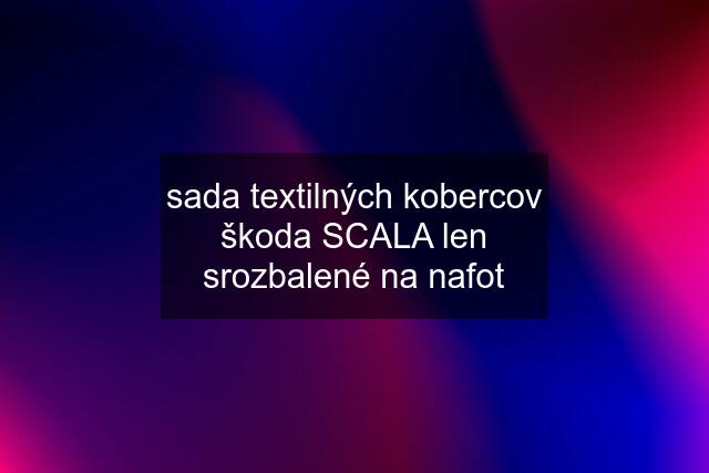 sada textilných kobercov škoda SCALA len srozbalené na nafot