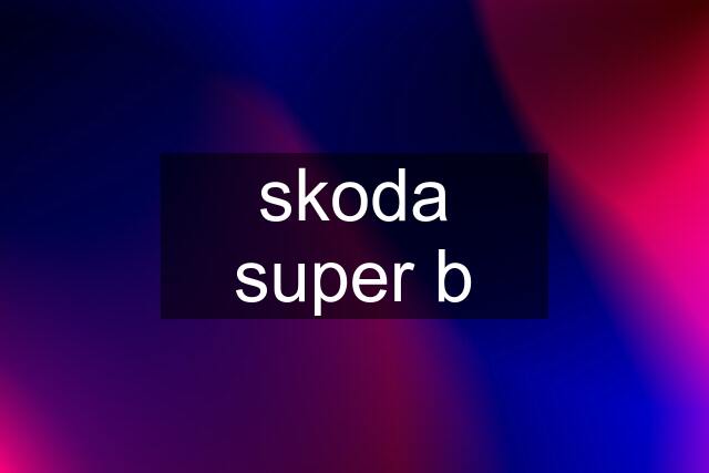 skoda super b