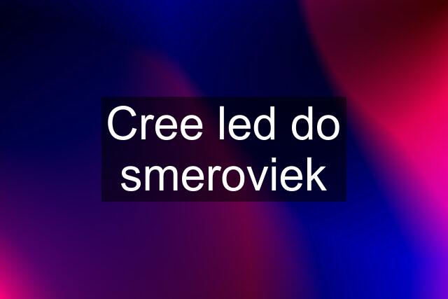 Cree led do smeroviek