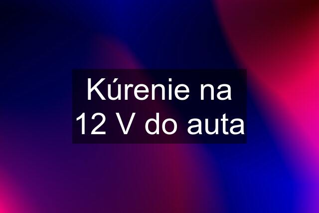 Kúrenie na 12 V do auta