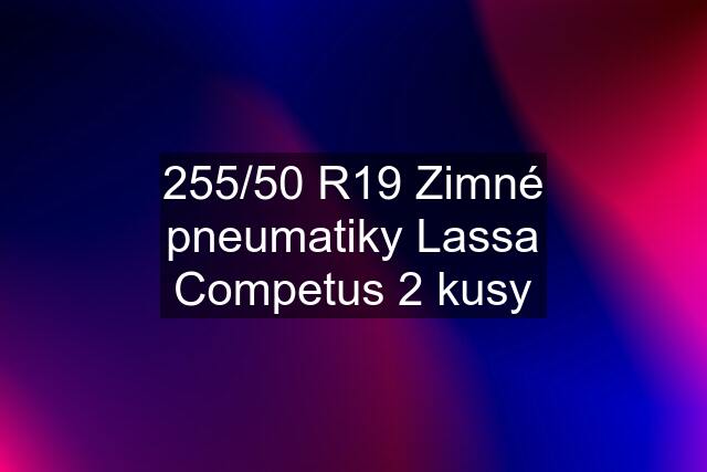 255/50 R19 Zimné pneumatiky Lassa Competus 2 kusy