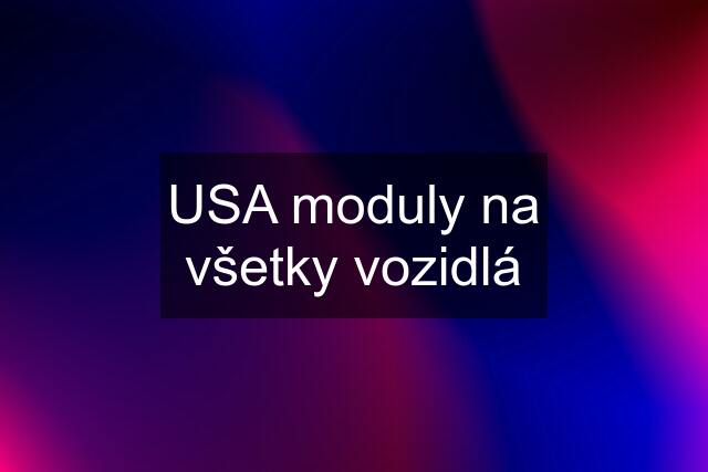 USA moduly na všetky vozidlá