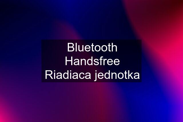 Bluetooth Handsfree Riadiaca jednotka