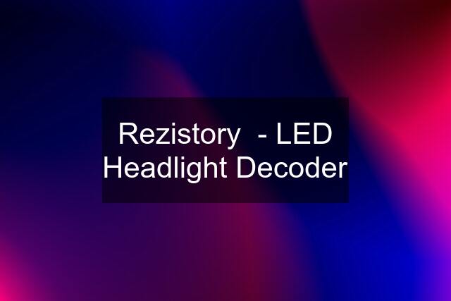 Rezistory  - LED Headlight Decoder