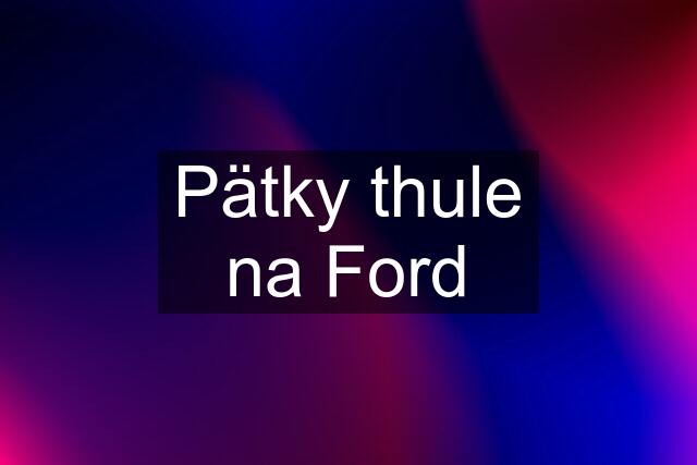 Pätky thule na Ford