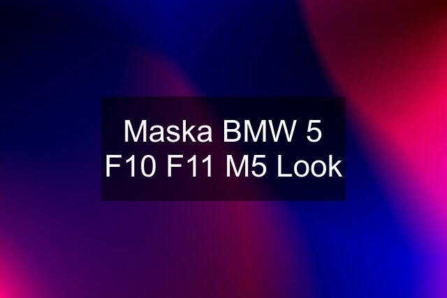 Maska BMW 5 F10 F11 M5 Look