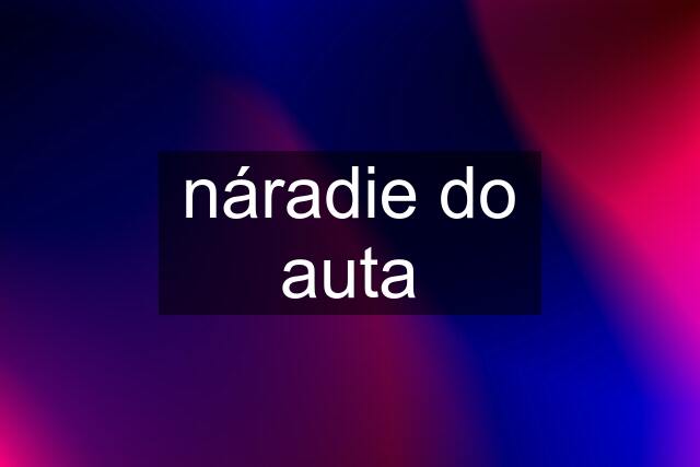 náradie do auta