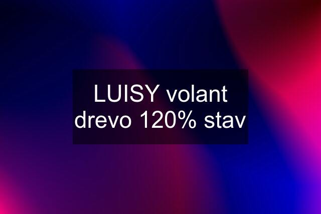 LUISY volant drevo 120% stav