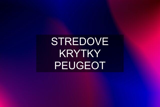 STREDOVE KRYTKY PEUGEOT