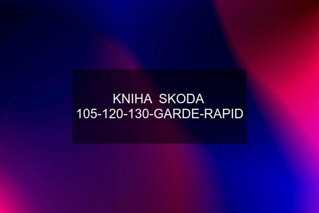 KNIHA  SKODA  105-120-130-GARDE-RAPID