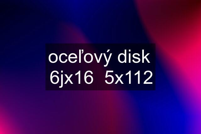 oceľový disk  6jx16  5x112