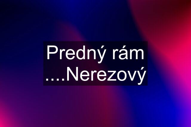 Predný rám ....Nerezový