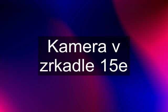 Kamera v zrkadle 15e