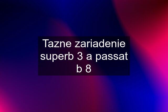 Tazne zariadenie superb 3 a passat b 8