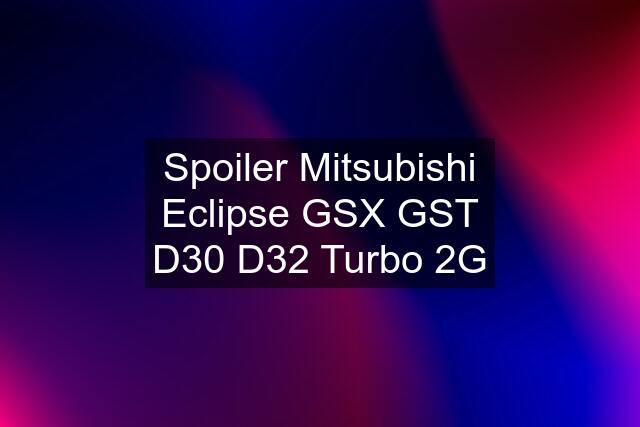 Spoiler Mitsubishi Eclipse GSX GST D30 D32 Turbo 2G