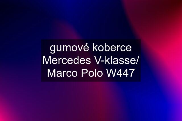 gumové koberce Mercedes V-klasse/ Marco Polo W447